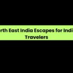North East India Escapes for Indian Travelers